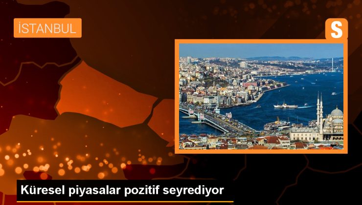 Küresel piyasalar pozitif seyrediyor